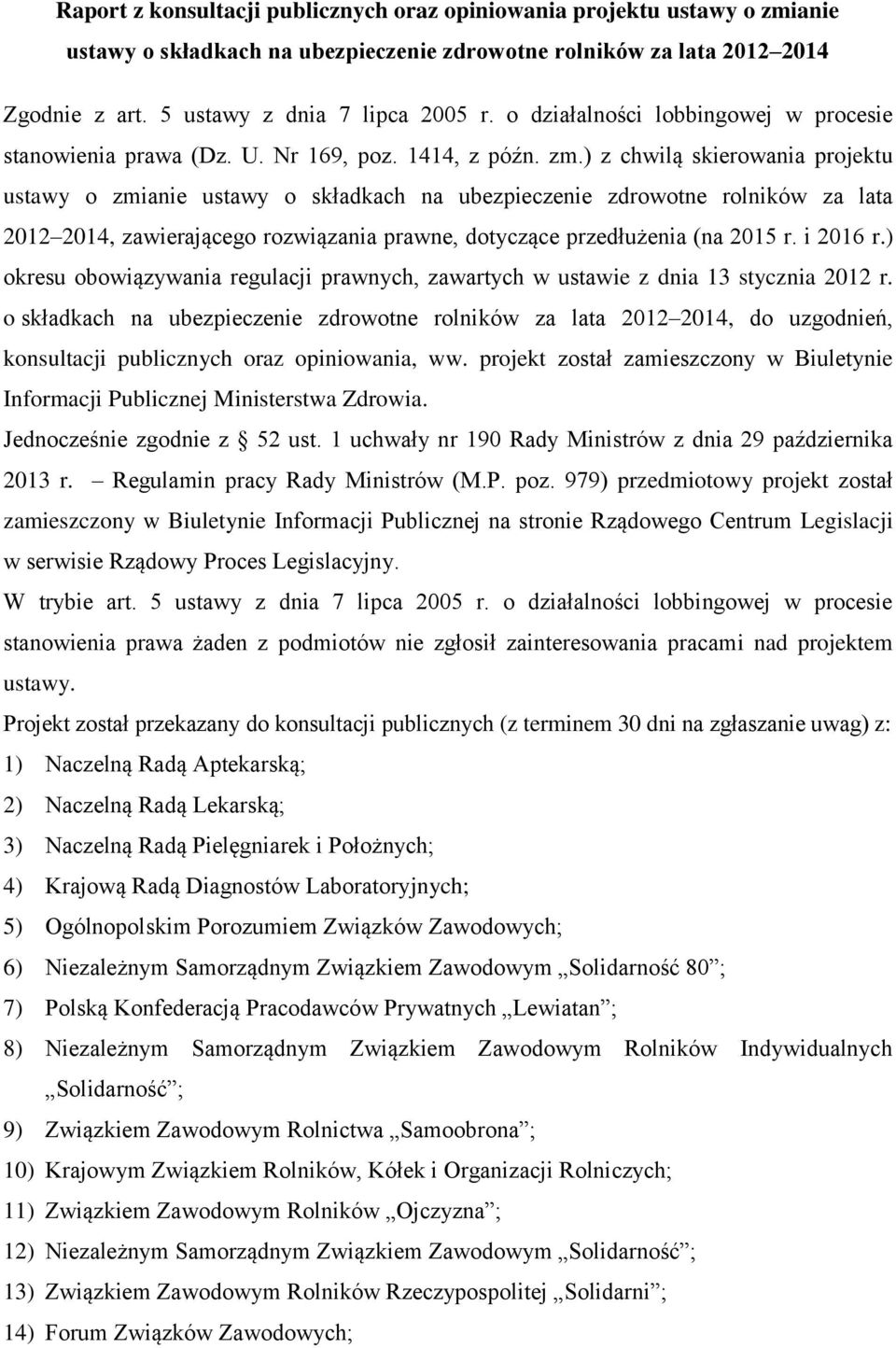 ) z chwilą skierowania projektu ustawy o zmianie ustawy o składkach na ubezpieczenie zdrowotne rolników za lata 2012 2014, zawierającego rozwiązania prawne, dotyczące przedłużenia (na 2015 r.