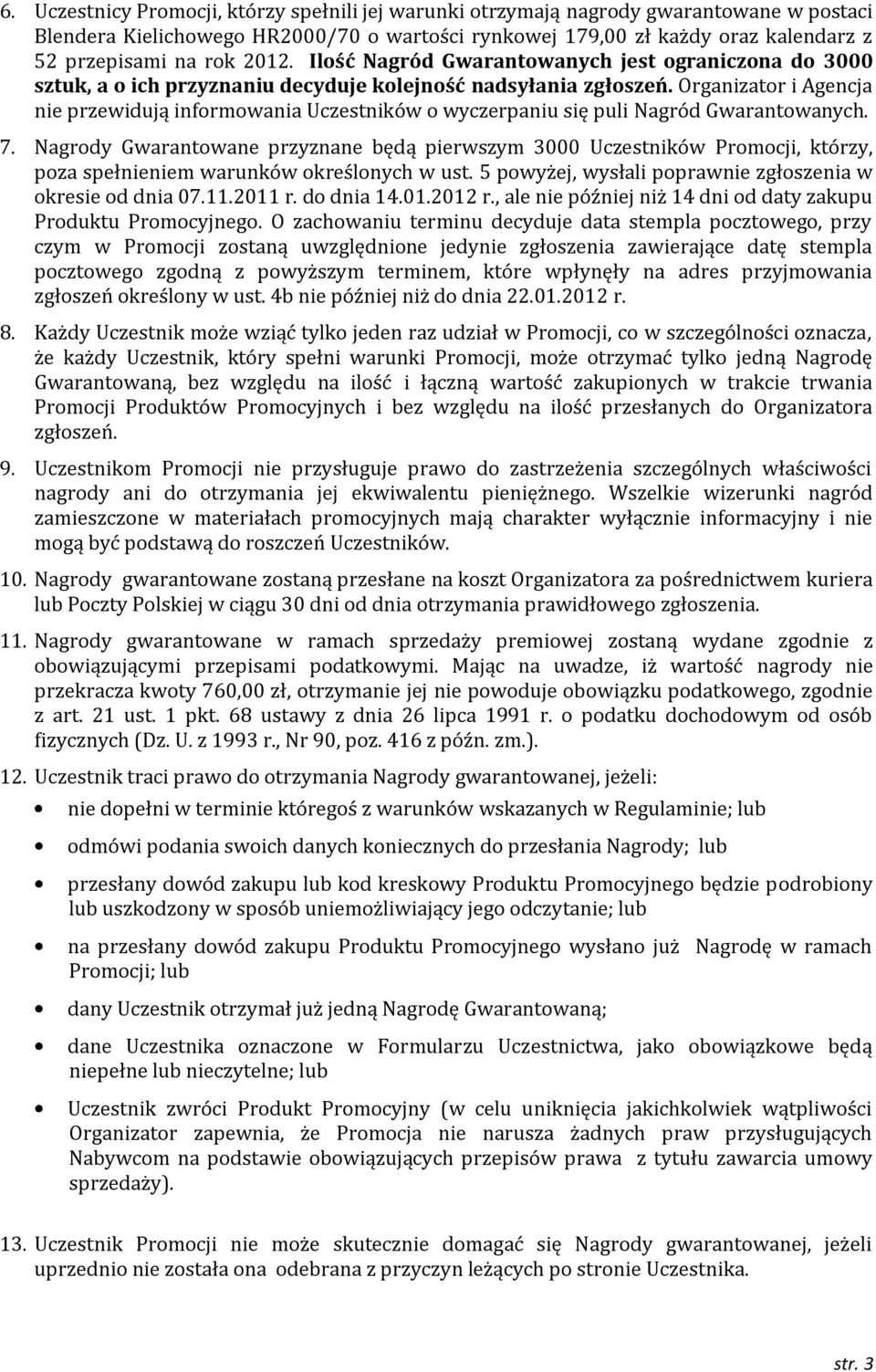 Organizator i Agencja nie przewidują informowania Uczestników o wyczerpaniu się puli Nagród Gwarantowanych. 7.