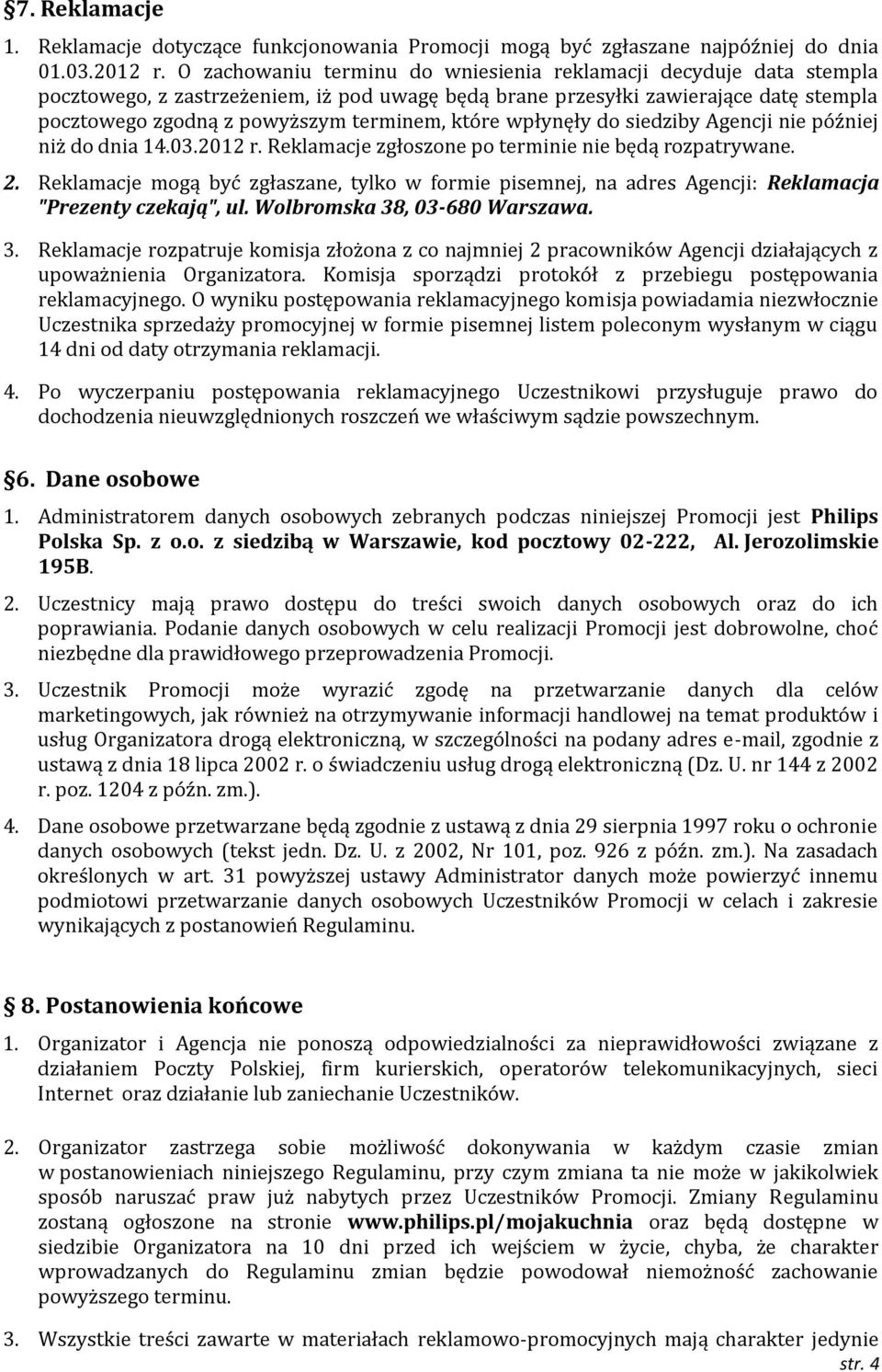 które wpłynęły do siedziby Agencji nie później niż do dnia 14.03.2012 r. Reklamacje zgłoszone po terminie nie będą rozpatrywane. 2.