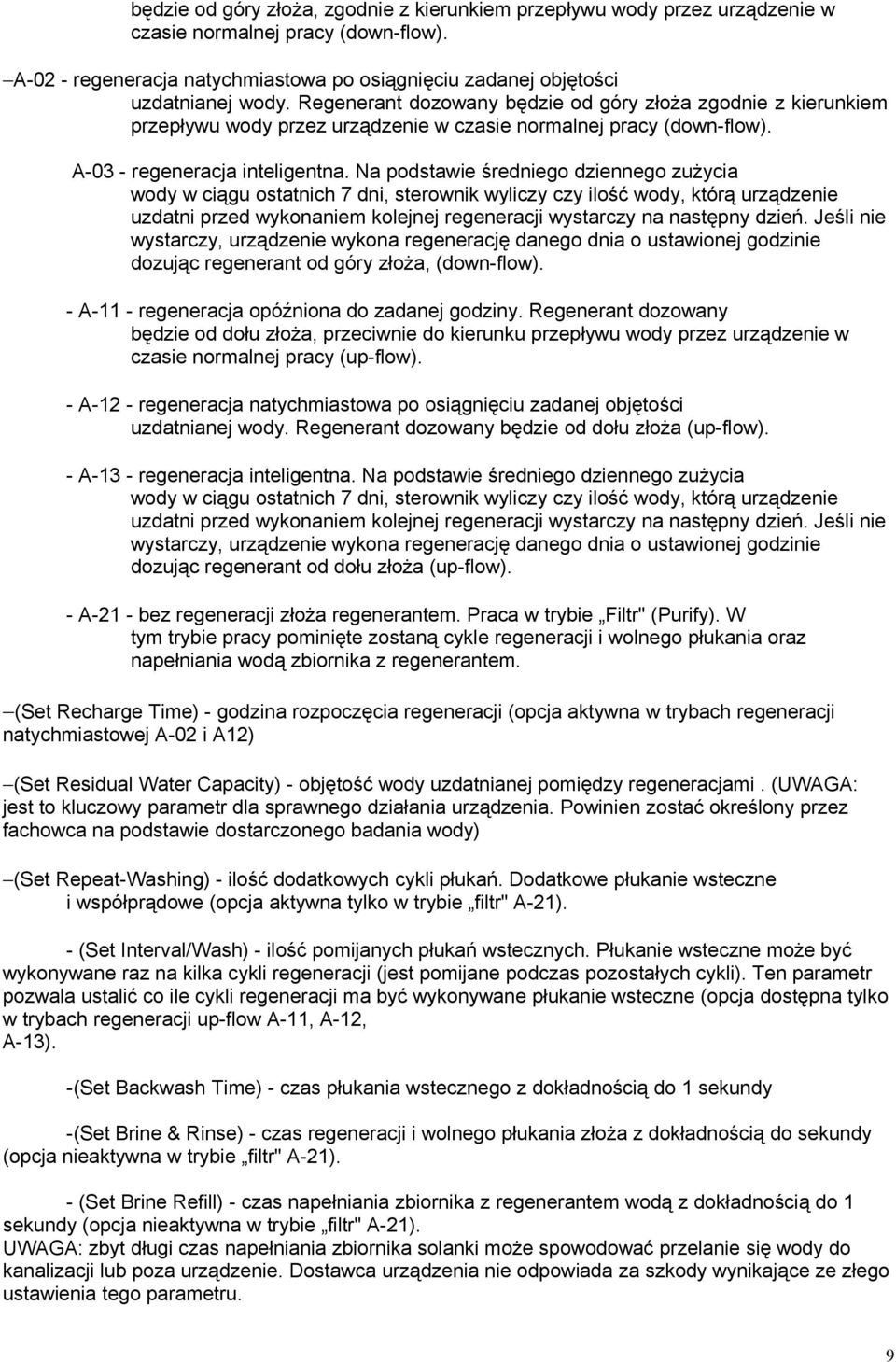Na podstawie średniego dziennego zużycia wody w ciągu ostatnich 7 dni, sterownik wyliczy czy ilość wody, którą urządzenie uzdatni przed wykonaniem kolejnej regeneracji wystarczy na następny dzień.
