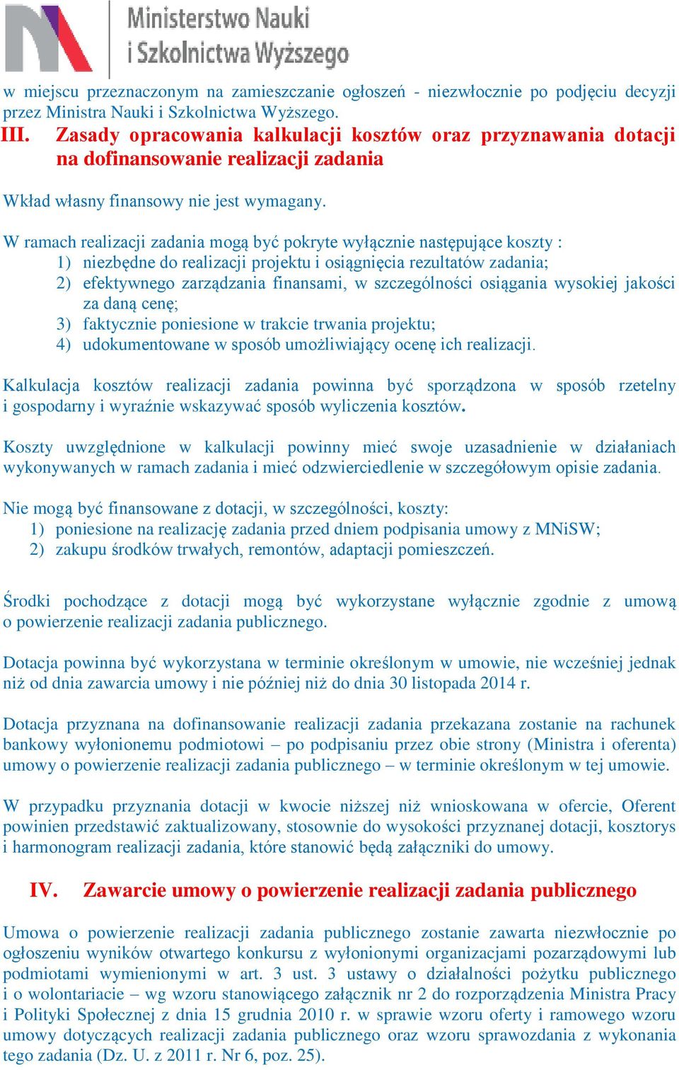 W ramach realizacji zadania mogą być pokryte wyłącznie następujące koszty : 1) niezbędne do realizacji projektu i osiągnięcia rezultatów zadania; 2) efektywnego zarządzania finansami, w szczególności