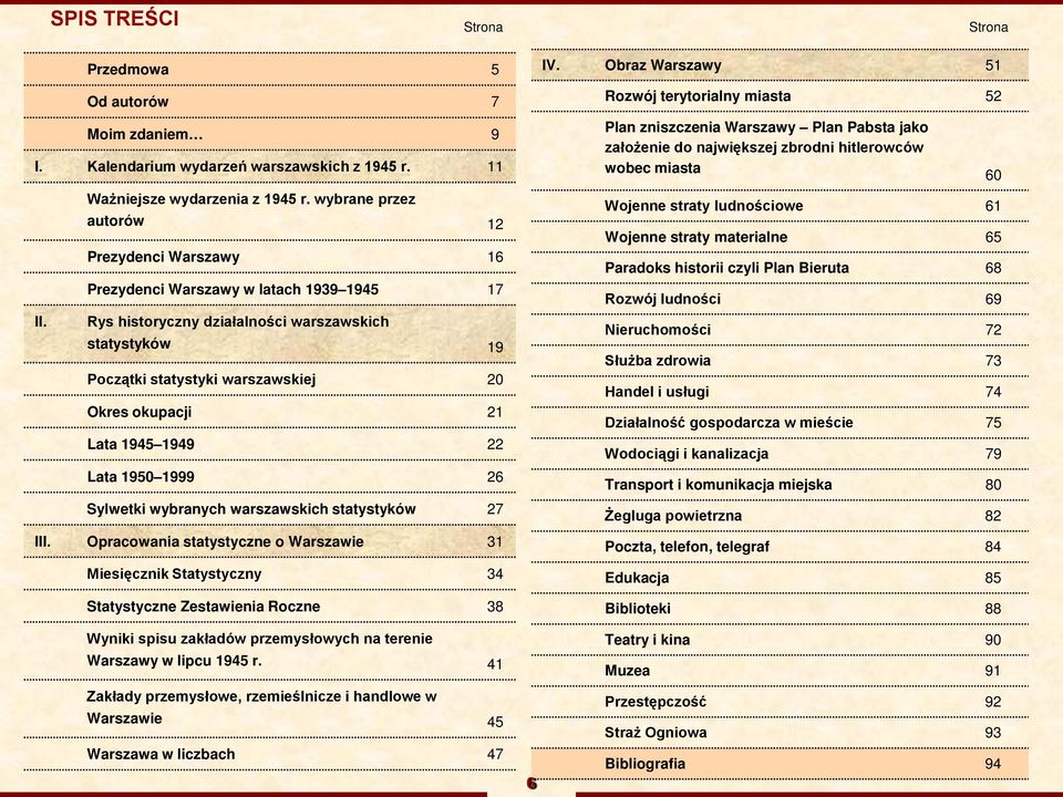 Rys historyczny działalności warszawskich statystyków 19 Początki statystyki warszawskiej 20 Okres okupacji 21 Lata 1945 1949 22 Lata 1950 1999 26 Sylwetki wybranych warszawskich statystyków 27 III.
