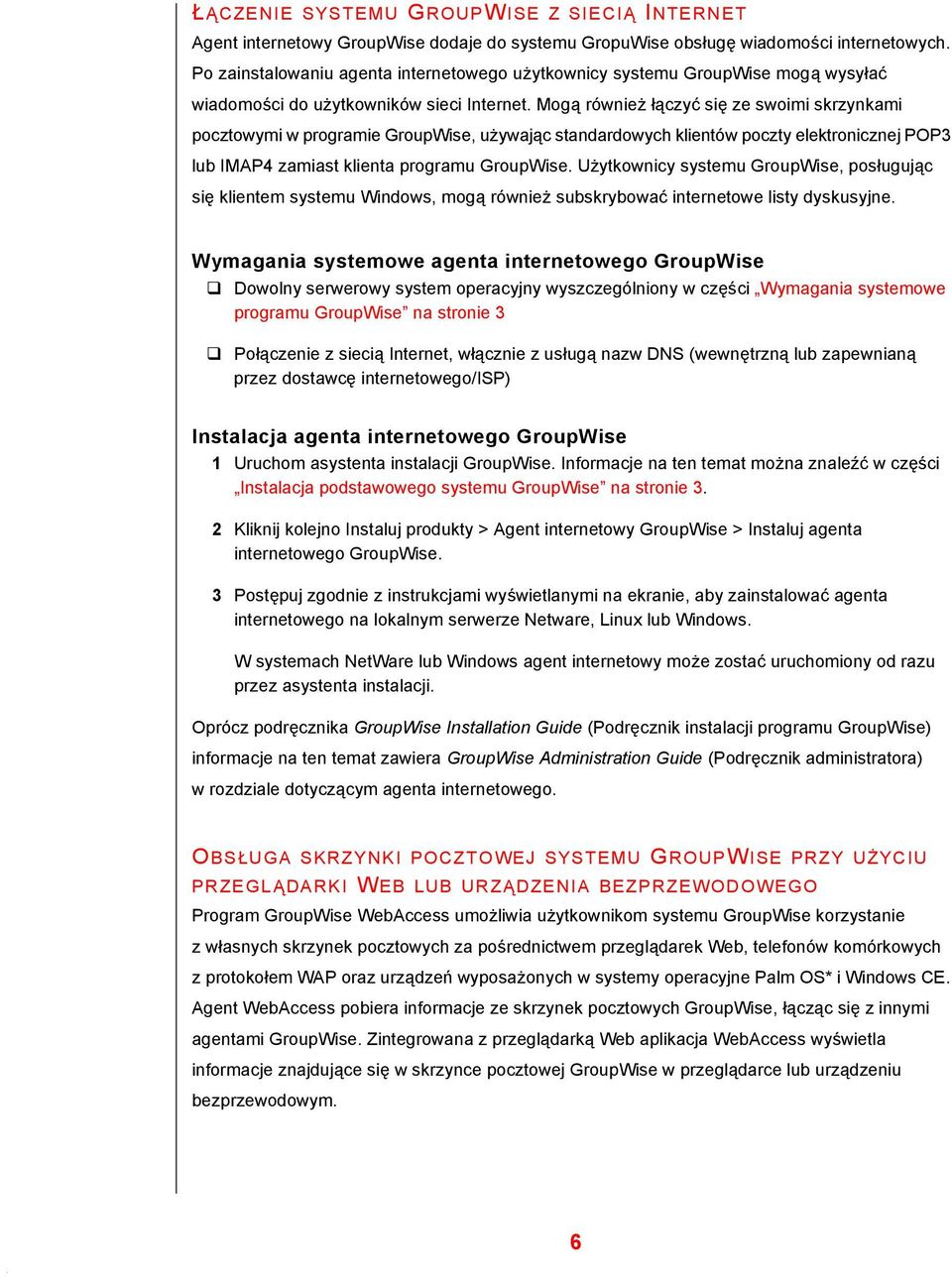 Mogą również łączyć się ze swoimi skrzynkami pocztowymi w programie GroupWise, używając standardowych klientów poczty elektronicznej POP3 lub IMAP4 zamiast klienta programu GroupWise.