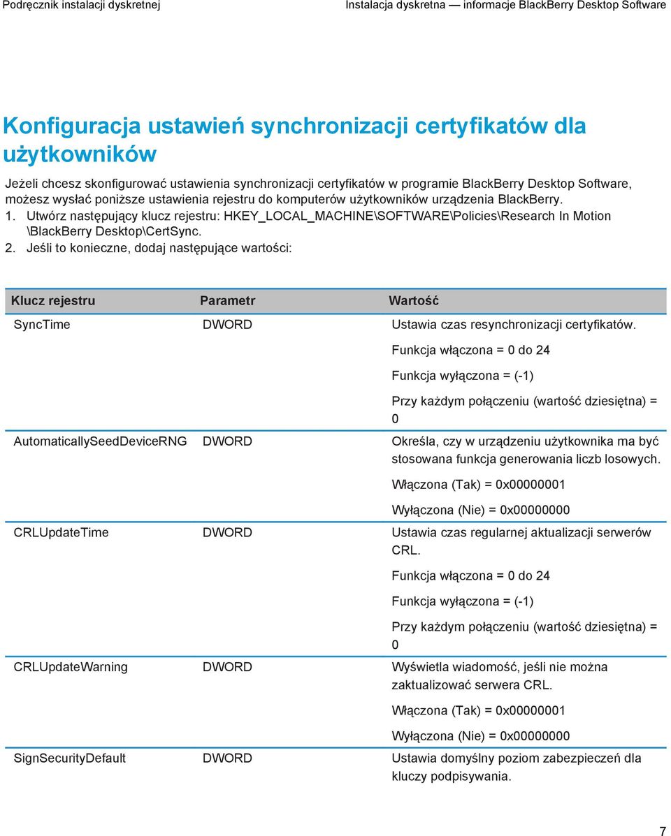 Jeśli to konieczne, dodaj następujące wartości: Klucz rejestru Parametr Wartość SyncTime DWORD Ustawia czas resynchronizacji certyfikatów.