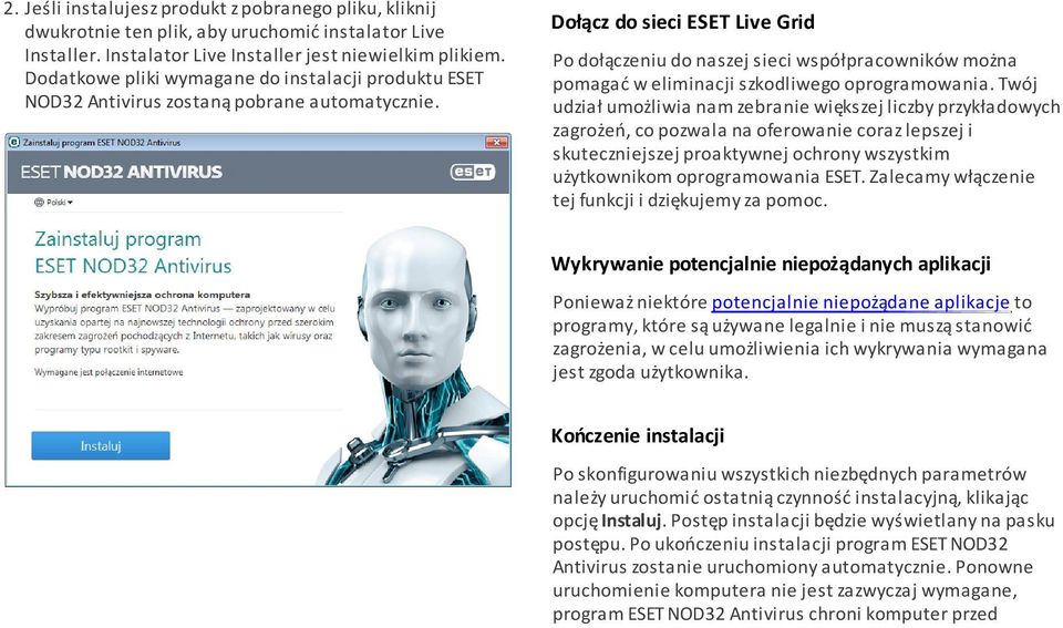 Dołącz do sieci ESET Live Grid Po dołączeniu do naszej sieci współpracowników można pomagać w eliminacji szkodliwego oprogramowania.