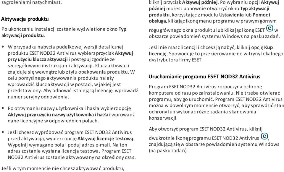 Klucz aktywacji znajduje się wewnątrz lub z tyłu opakowania produktu. W celu pomyślnego aktywowania produktu należy wprowadzić klucz aktywacji w postaci, w jakiej jest przedstawiony.