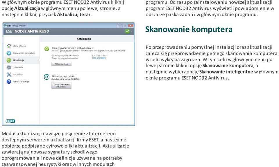 W tym celu w głównym menu po lewej stronie kliknij opcję Skanowanie komputera, a następnie wybierz opcję Skanowanie inteligentne w głównym oknie programu ESET NOD32 Antivirus.