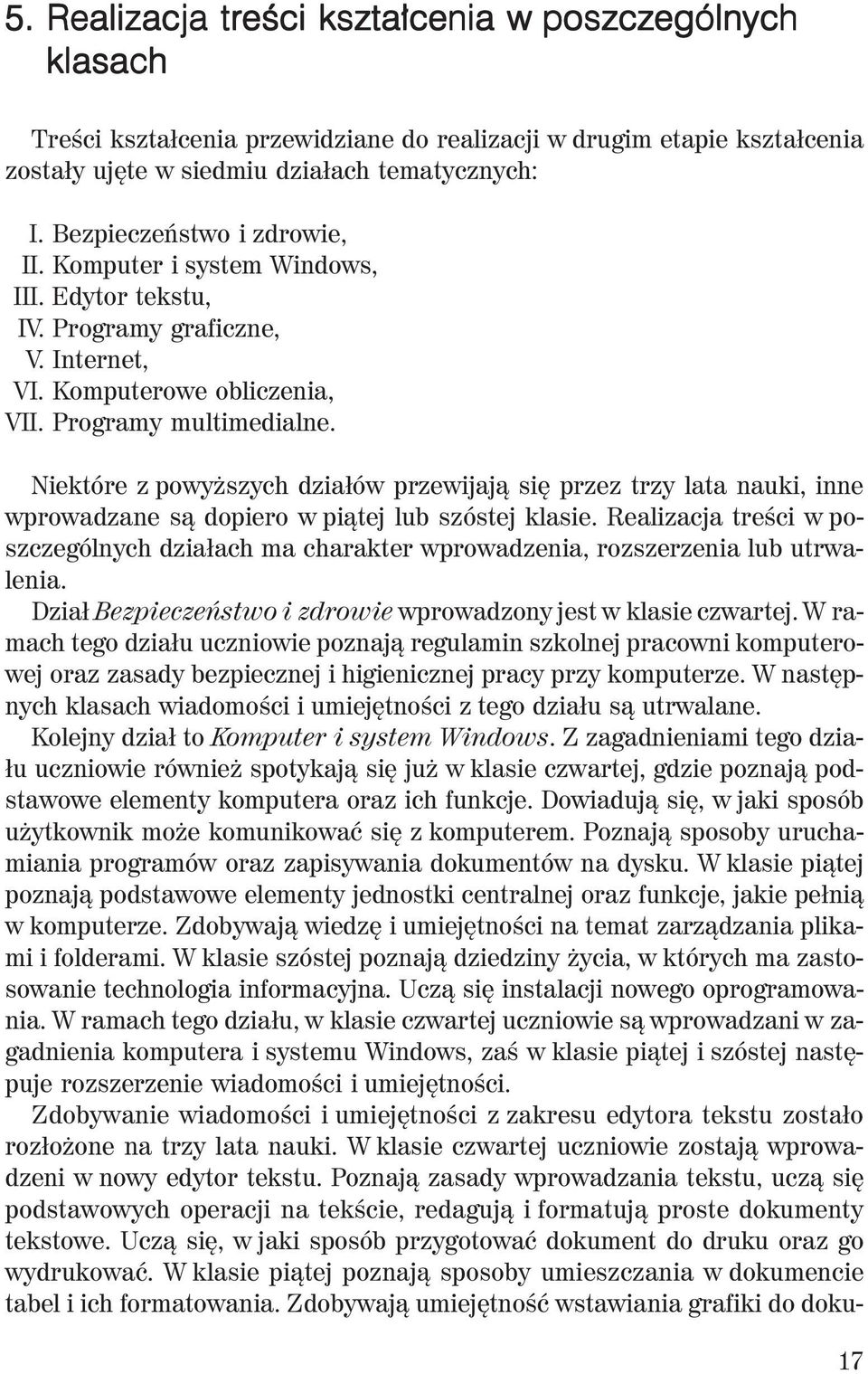 Niektóre z powyższych działów przewijają się przez trzy lata nauki, inne wprowadzane są dopiero w piątej lub szóstej klasie.