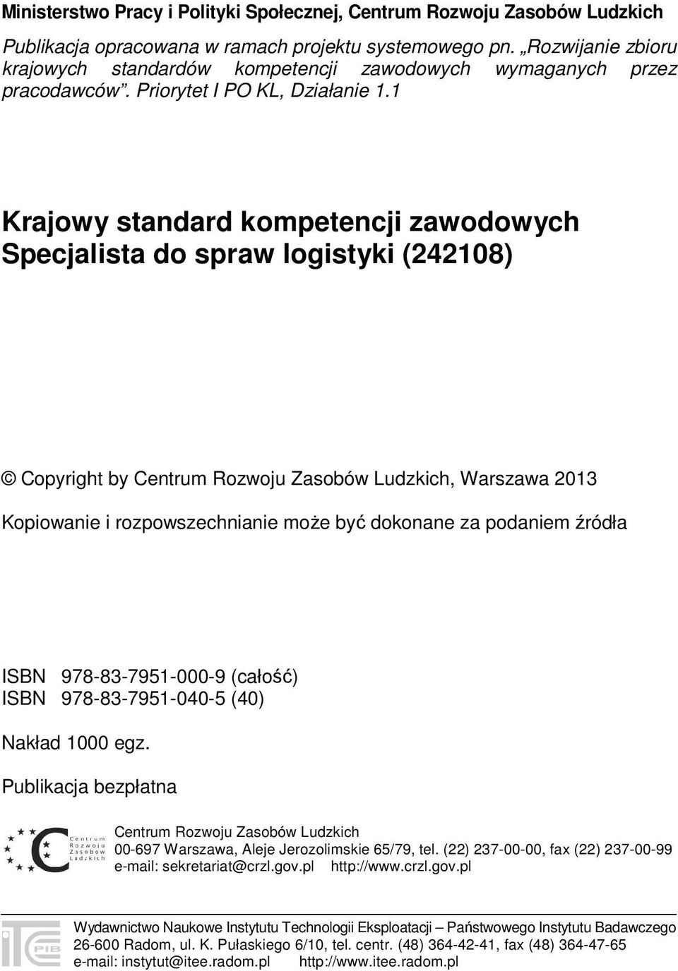 1 Krajowy standard kompetencji zawodowych Specjalista do spraw logistyki (242108) Copyright by Centrum Rozwoju Zasobów Ludzkich, Warszawa 2013 Kopiowanie i rozpowszechnianie może być dokonane za