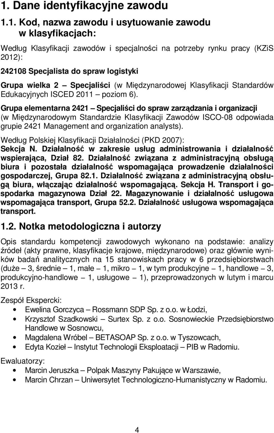 Grupa elementarna 2421 Specjaliści do spraw zarządzania i organizacji (w Międzynarodowym Standardzie Klasyfikacji Zawodów ISCO-08 odpowiada grupie 2421 Management and organization analysts).