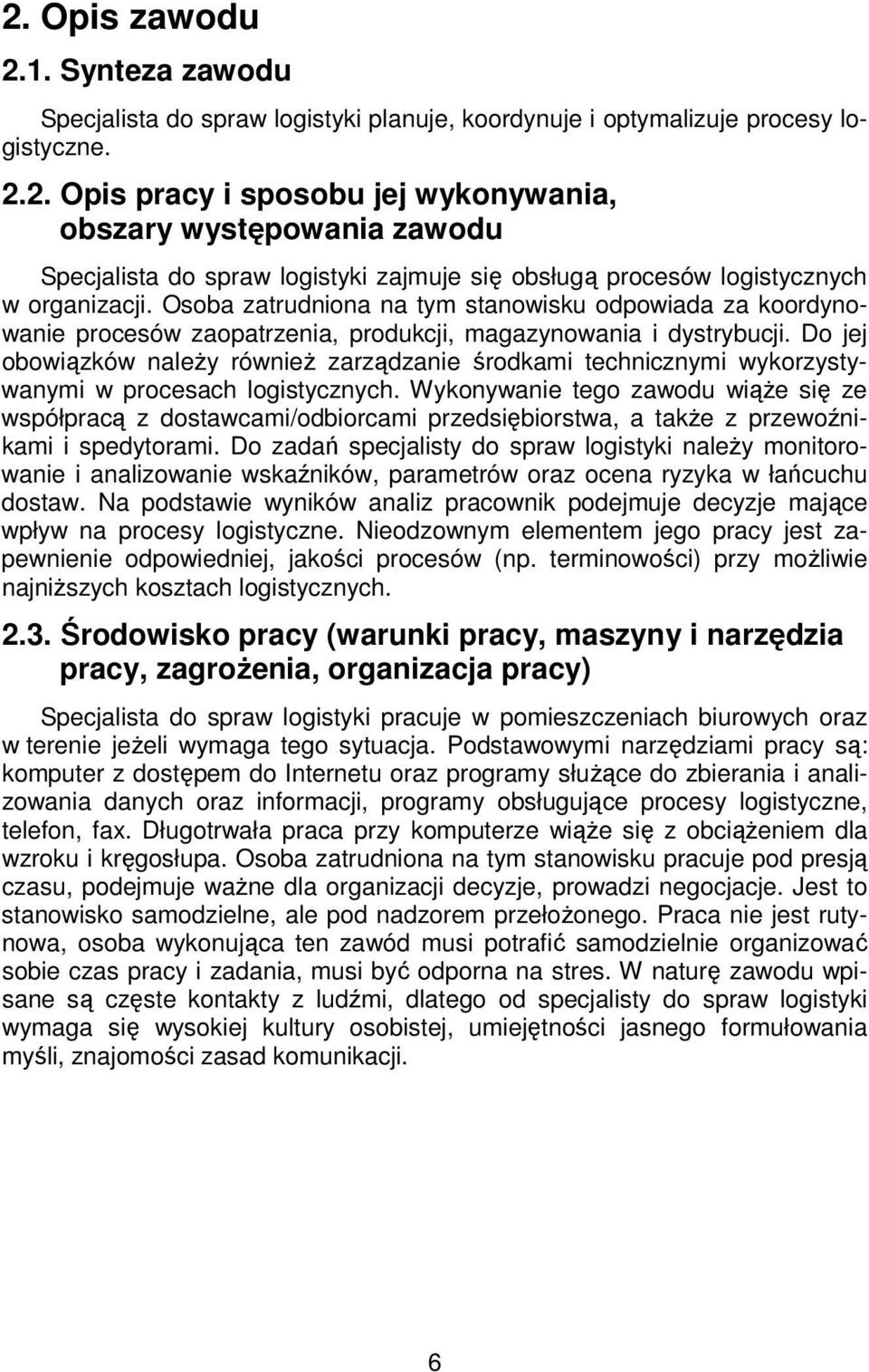 Do jej obowiązków należy również zarządzanie środkami technicznymi wykorzystywanymi w procesach logistycznych.