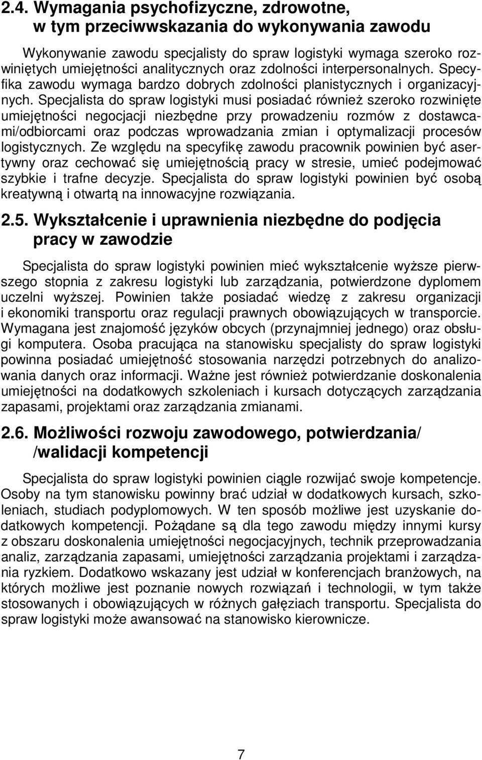 Specjalista do spraw logistyki musi posiadać również szeroko rozwinięte umiejętności negocjacji niezbędne przy prowadzeniu rozmów z dostawcami/odbiorcami oraz podczas wprowadzania zmian i