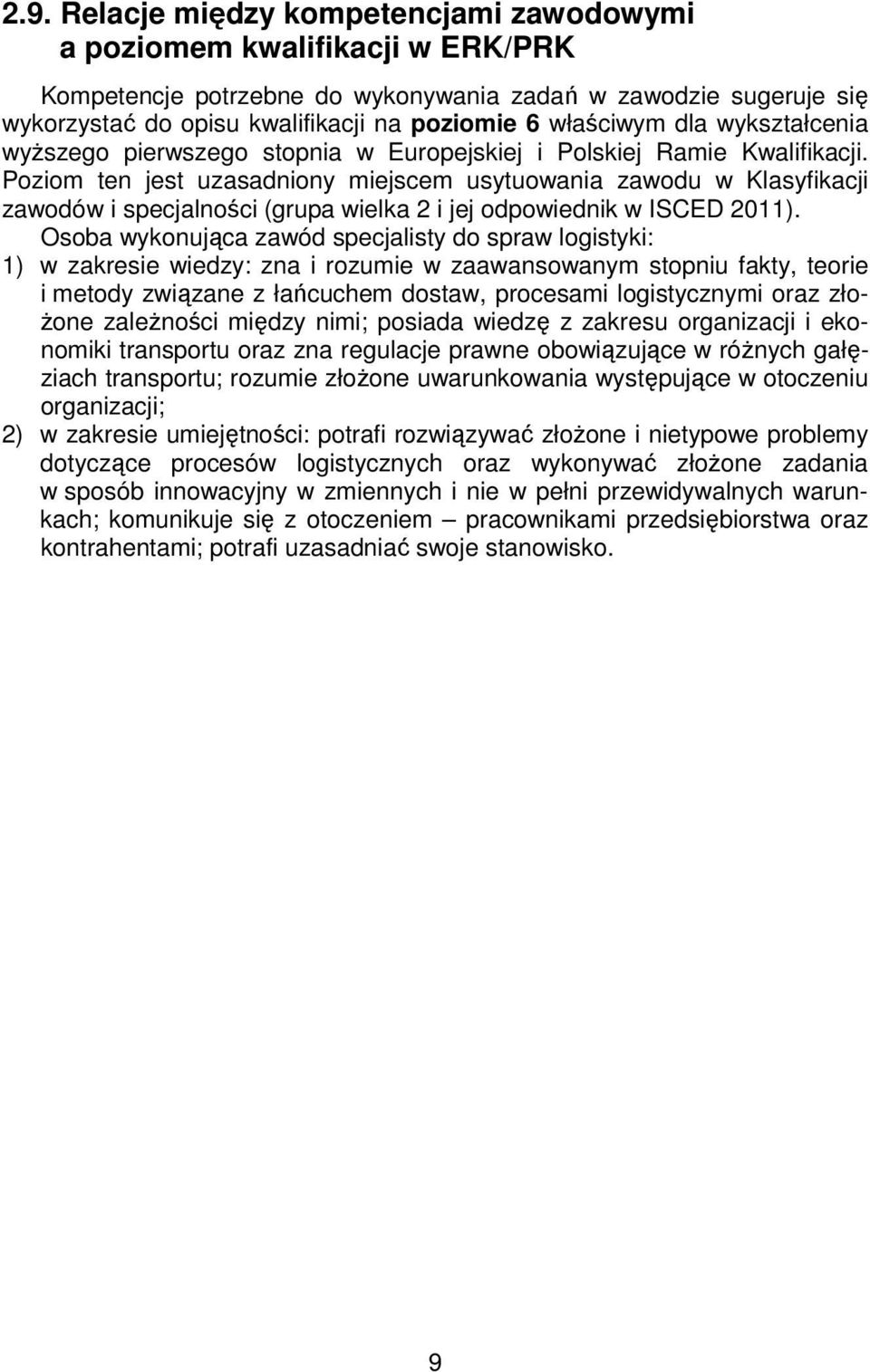 Poziom ten jest uzasadniony miejscem usytuowania zawodu w Klasyfikacji zawodów i specjalności (grupa wielka 2 i jej odpowiednik w ISCED 2011).