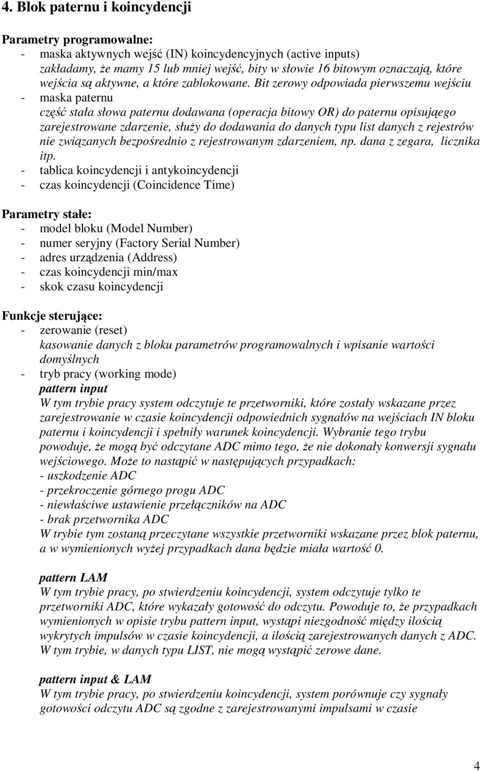 Bit zerowy odpowiada pierwszemu wejściu - maska paternu część stała słowa paternu dodawana (operacja bitowy OR) do paternu opisująego zarejestrowane zdarzenie, służy do dodawania do danych typu list