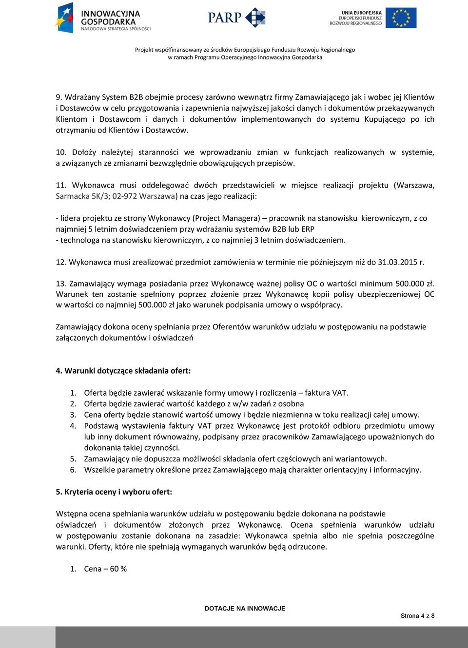Dołoży należytej staranności we wprowadzaniu zmian w funkcjach realizowanych w systemie, a związanych ze zmianami bezwzględnie obowiązujących przepisów. 11.