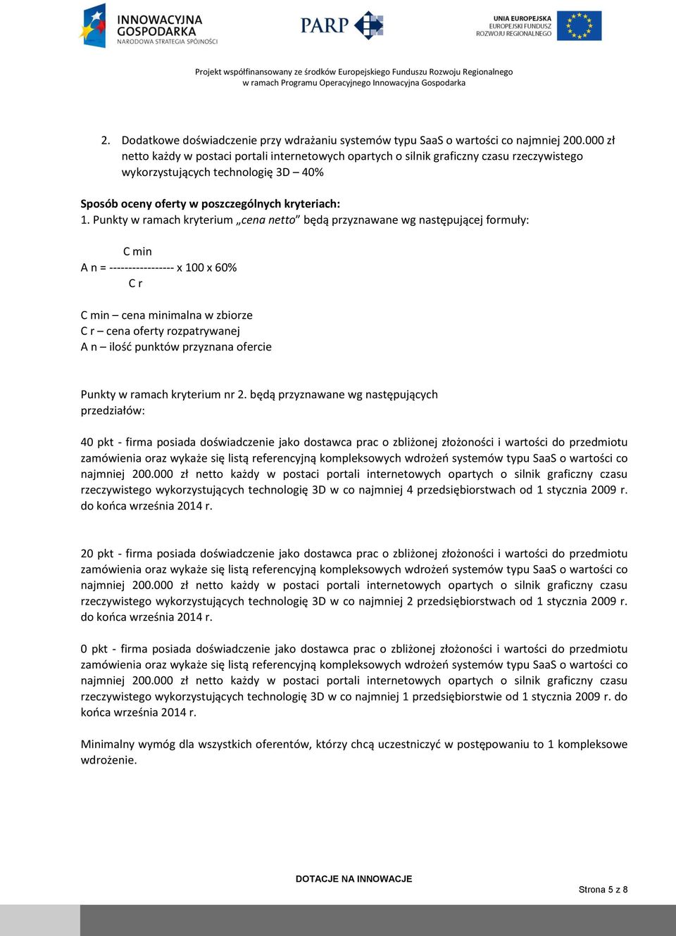 Punkty w ramach kryterium cena netto będą przyznawane wg następującej formuły: C min A n = ----------------- x 100 x 60% C r C min cena minimalna w zbiorze C r cena oferty rozpatrywanej A n ilość