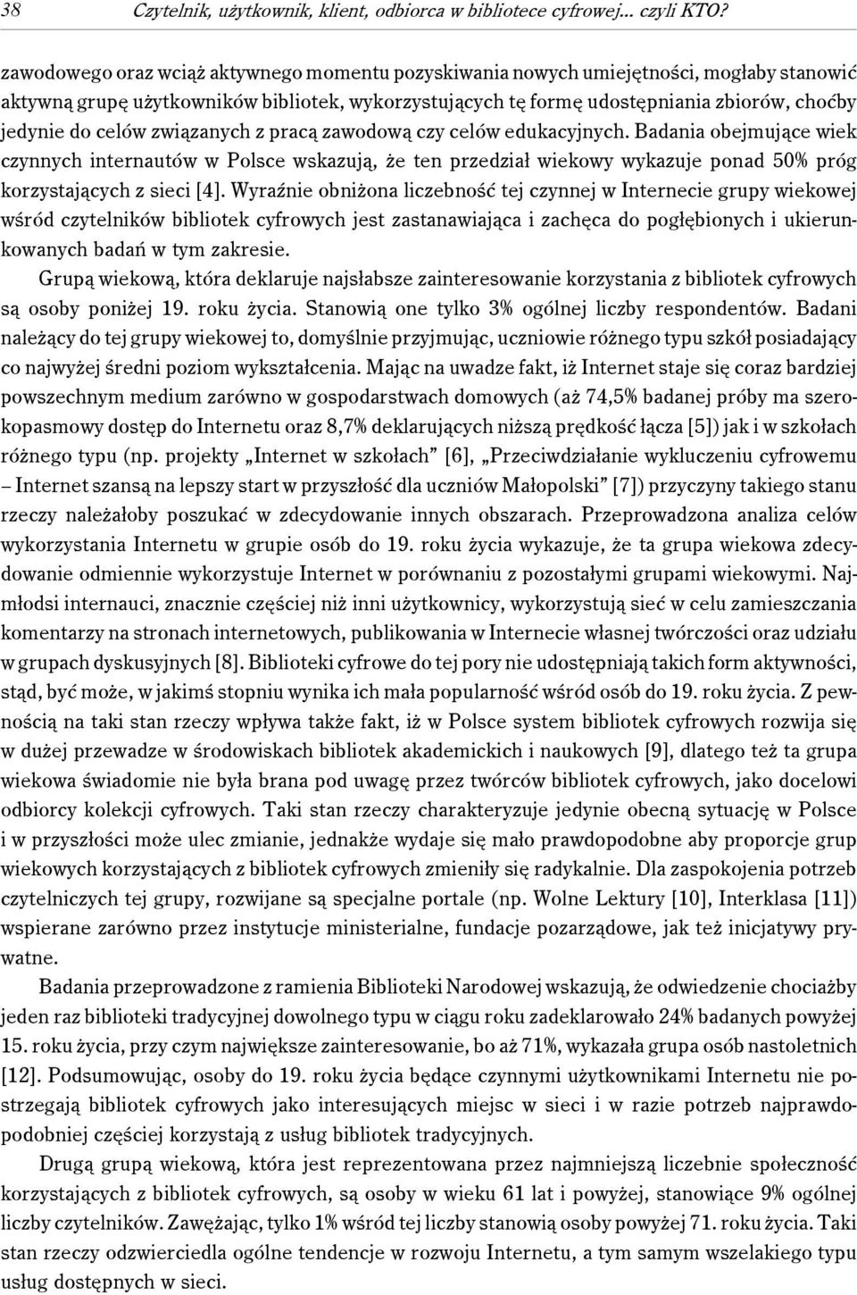 celów związanych z pracą zawodową czy celów edukacyjnych. Badania obejmujące wiek czynnych internautów w Polsce wskazują, że ten przedział wiekowy wykazuje ponad 50% próg korzystających z sieci [4].