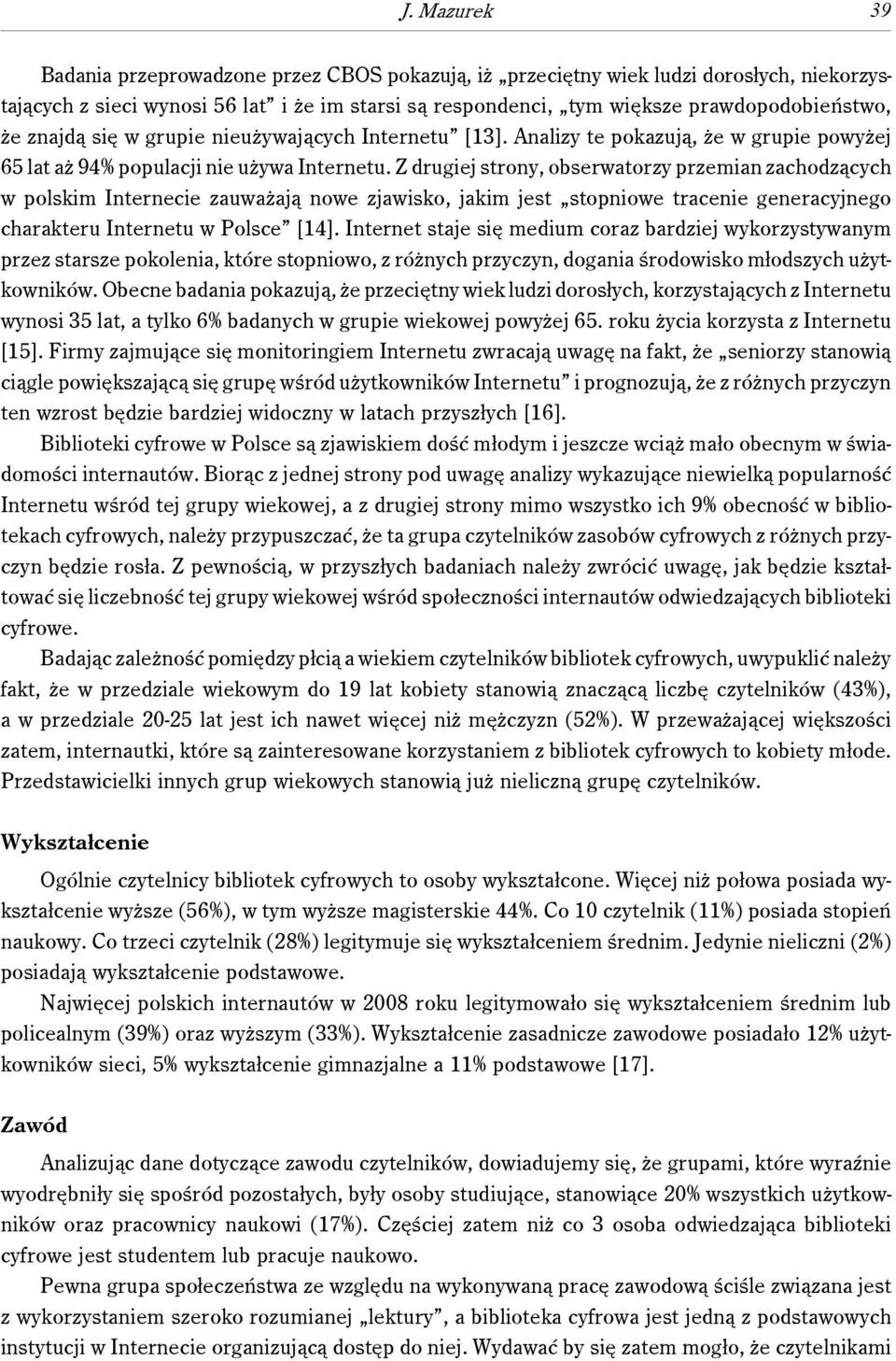 Z drugiej strony, obserwatorzy przemian zachodzących w polskim Internecie zauważają nowe zjawisko, jakim jest stopniowe tracenie generacyjnego charakteru Internetu w Polsce [14].
