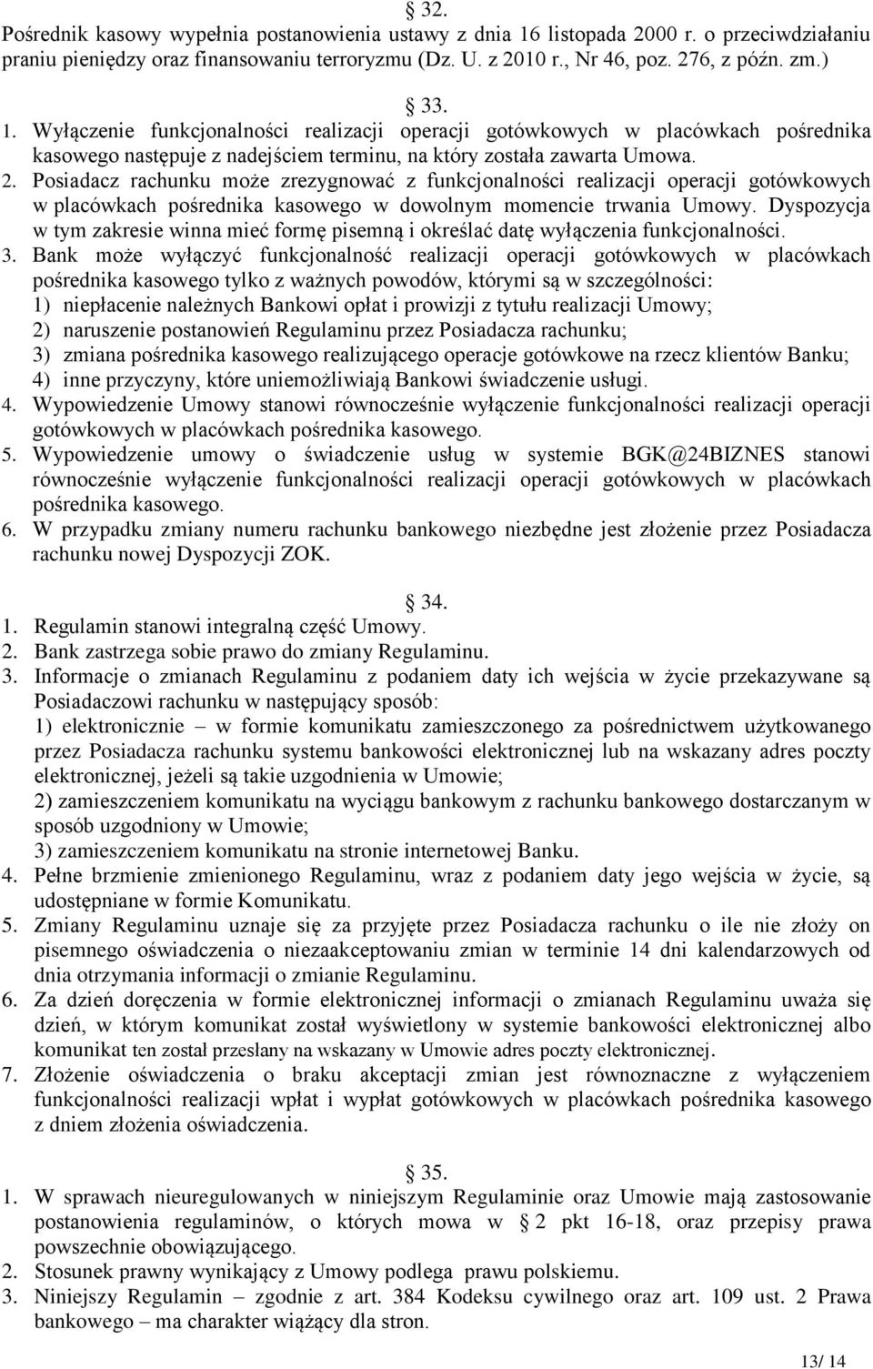 Wyłączenie funkcjonalności realizacji operacji gotówkowych w placówkach pośrednika kasowego następuje z nadejściem terminu, na który została zawarta Umowa. 2.