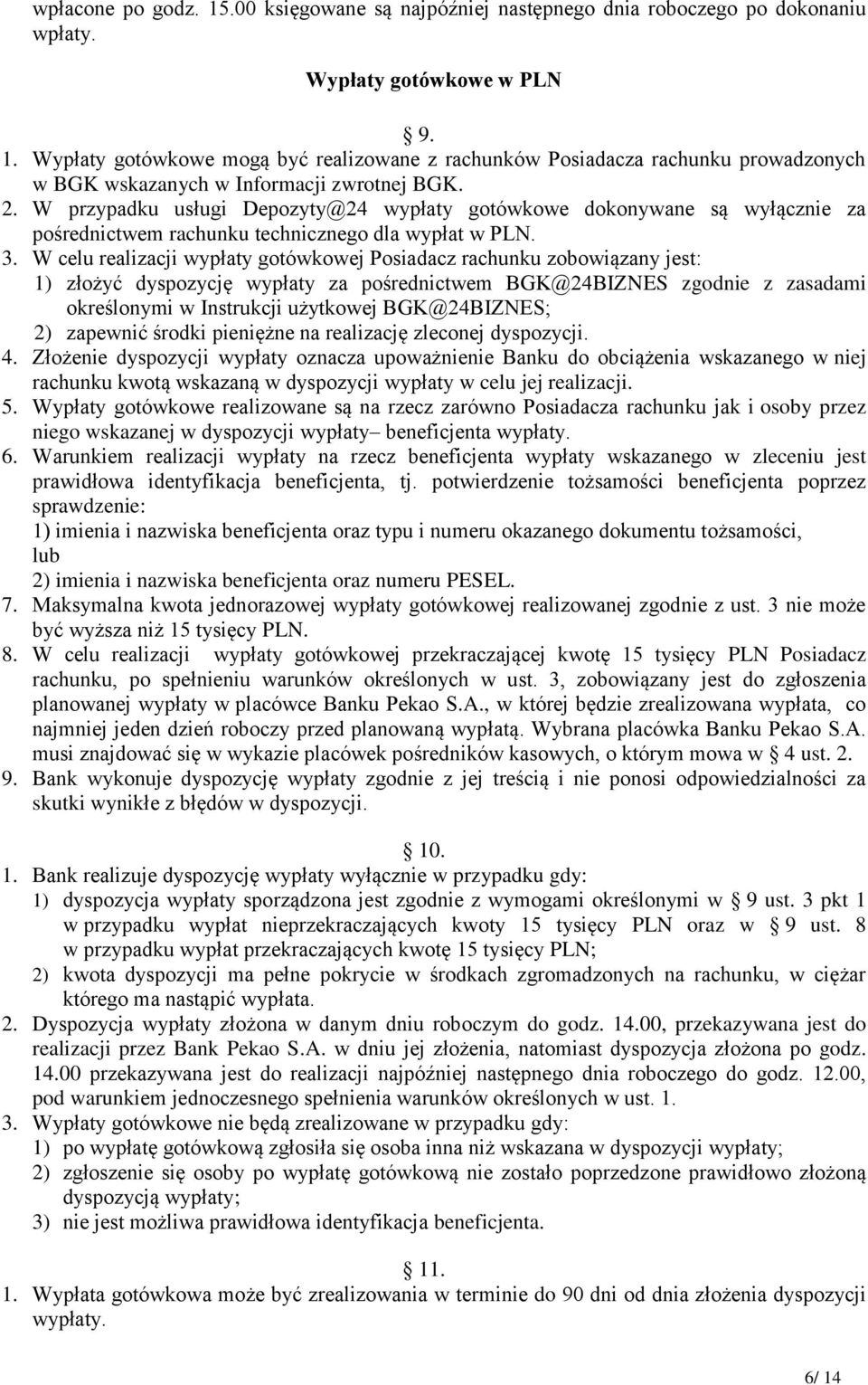 W celu realizacji wypłaty gotówkowej Posiadacz rachunku zobowiązany jest: 1) złożyć dyspozycję wypłaty za pośrednictwem BGK@24BIZNES zgodnie z zasadami określonymi w Instrukcji użytkowej