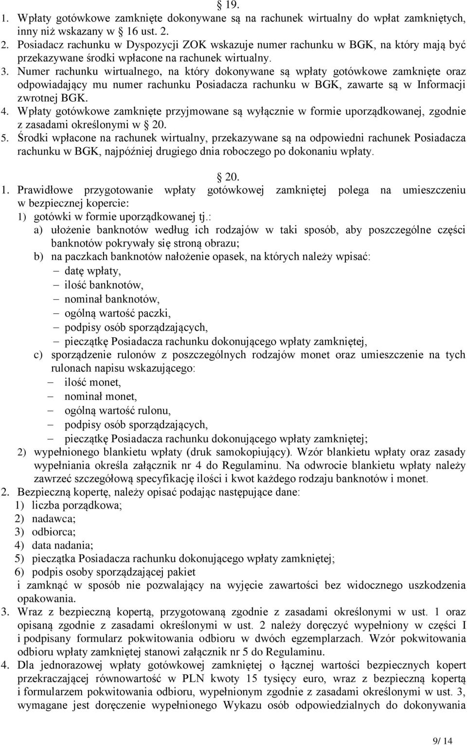 Numer rachunku wirtualnego, na który dokonywane są wpłaty gotówkowe zamknięte oraz odpowiadający mu numer rachunku Posiadacza rachunku w BGK, zawarte są w Informacji zwrotnej BGK. 4.