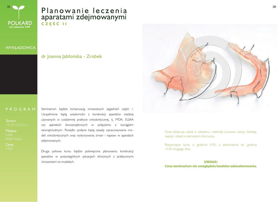 Ponadto podane będą zasady opracowywania modeli ortodontycznych oraz wykonywania zmian i napraw w aparatach zdejmowanych.