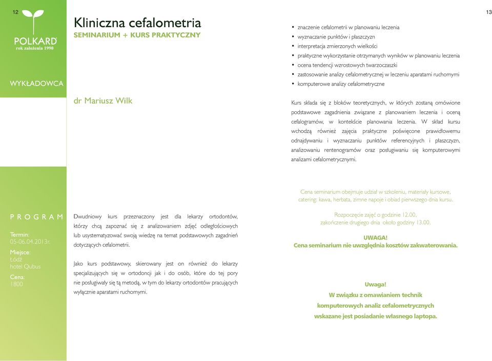 dr Mariusz Wilk Kurs składa się z bloków teoretycznych, w których zostaną omówione podstawowe zagadnienia związane z planowaniem leczenia i oceną cefalogramów, w kontekście planowania leczenia.