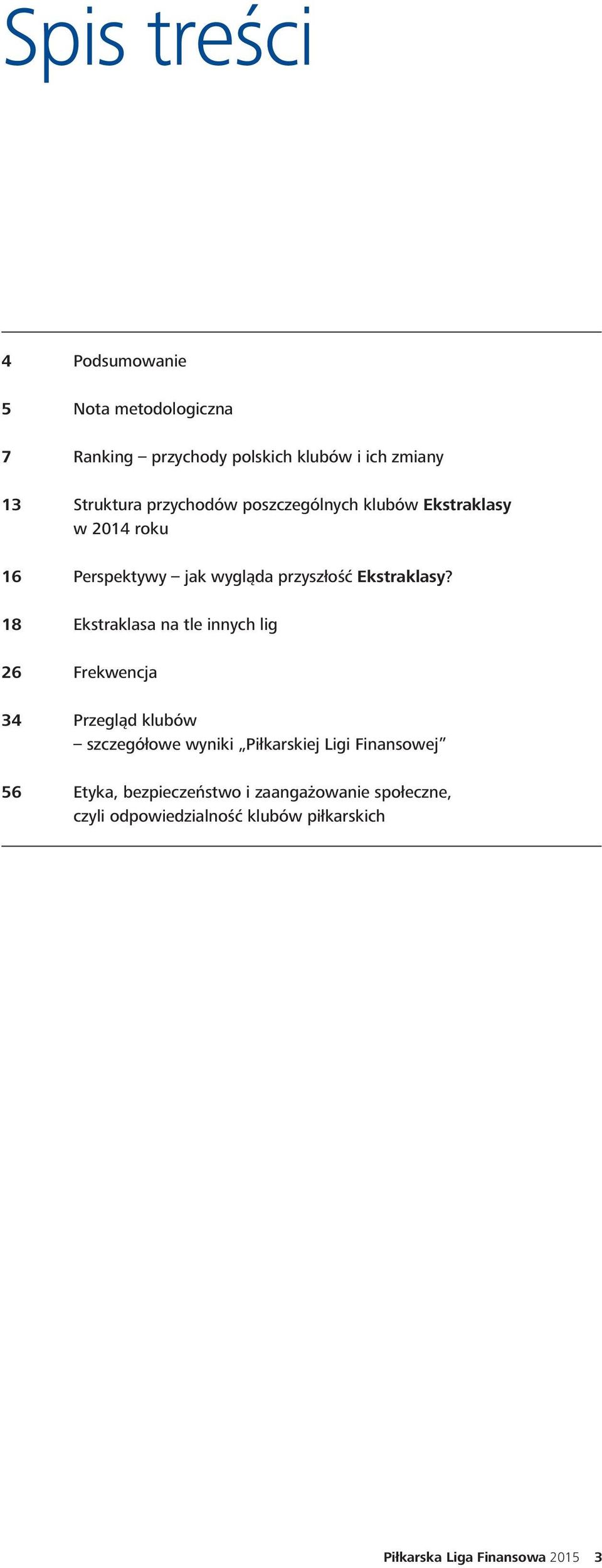 18 Ekstraklasa na tle innych lig 26 Frekwencja 34 Przegląd klubów szczegółowe wyniki Piłkarskiej Ligi Finansowej