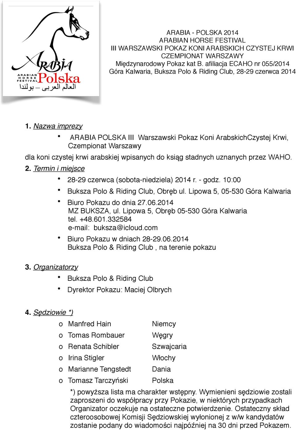 Nazwa imprezy ARABIA POLSKA III Warszawski Pkaz Kni ArabskichCzystej Krwi, Czempinat Warszawy dla kni czystej krwi arabskiej wpisanych d ksiąg stadnych uznanych przez WAHO. 2.
