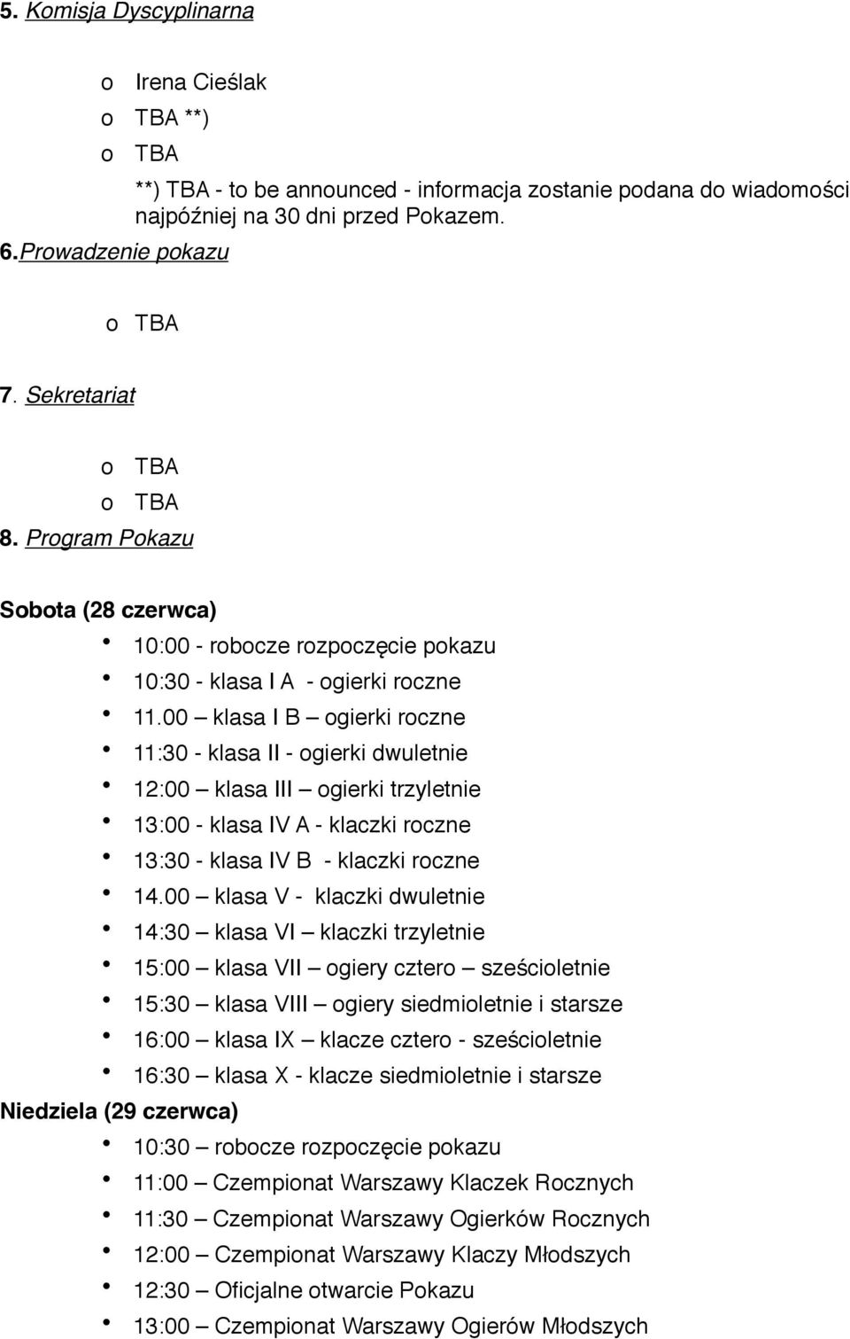00 klasa I B gierki rczne 11:30 - klasa II - gierki dwuletnie 12:00 klasa III gierki trzyletnie 13:00 - klasa IV A - klaczki rczne 13:30 - klasa IV B - klaczki rczne 14.
