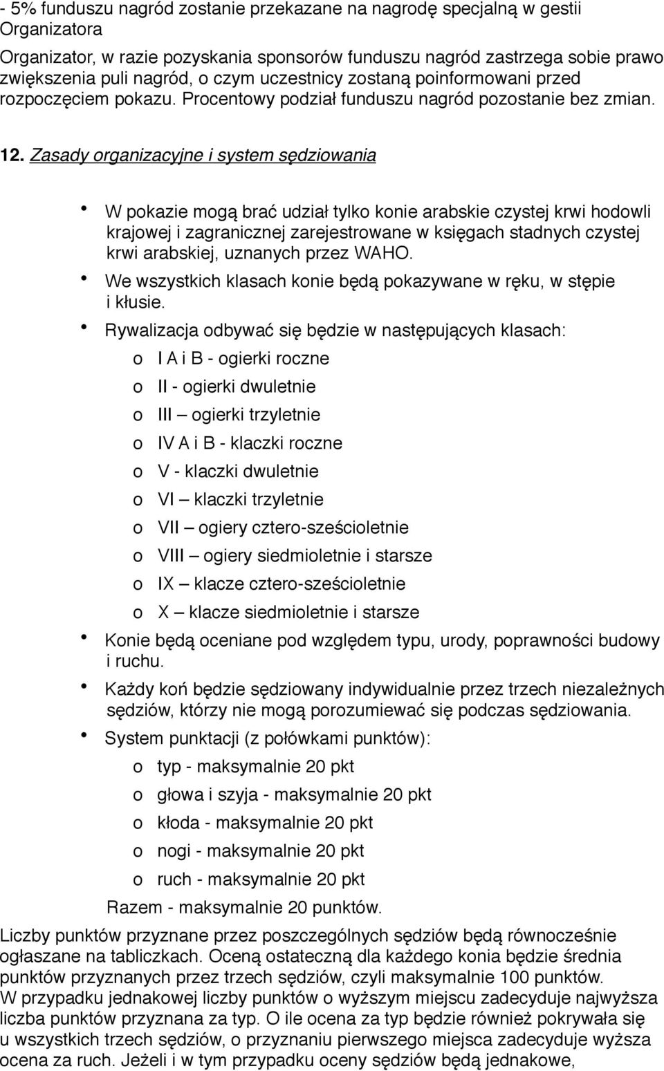 Zasady rganizacyjne i system sędziwania W pkazie mgą brać udział tylk knie arabskie czystej krwi hdwli krajwej i zagranicznej zarejestrwane w księgach stadnych czystej krwi arabskiej, uznanych przez