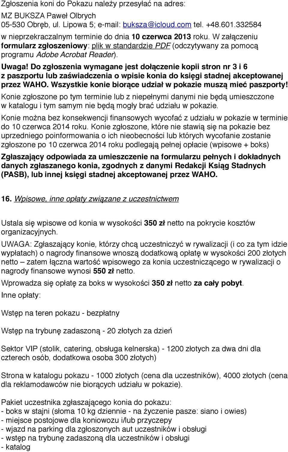 D zgłszenia wymagane jest dłączenie kpii strn nr 3 i 6 z paszprtu lub zaświadczenia wpisie knia d księgi stadnej akceptwanej przez WAHO. Wszystkie knie birące udział w pkazie muszą mieć paszprty!