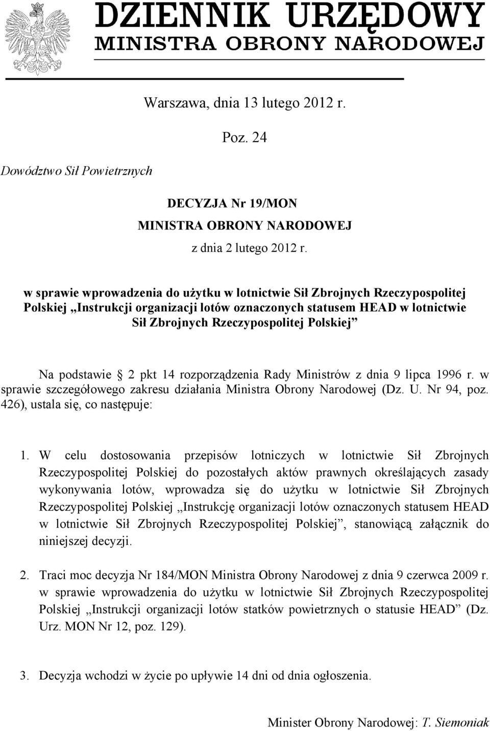 podstawie 2 pkt 14 rozporządzenia Rady Ministrów z dnia 9 lipca 1996 r. w sprawie szczegółowego zakresu działania Ministra Obrony Narodowej (Dz. U. Nr 94, poz. 426), ustala się, co następuje: 1.