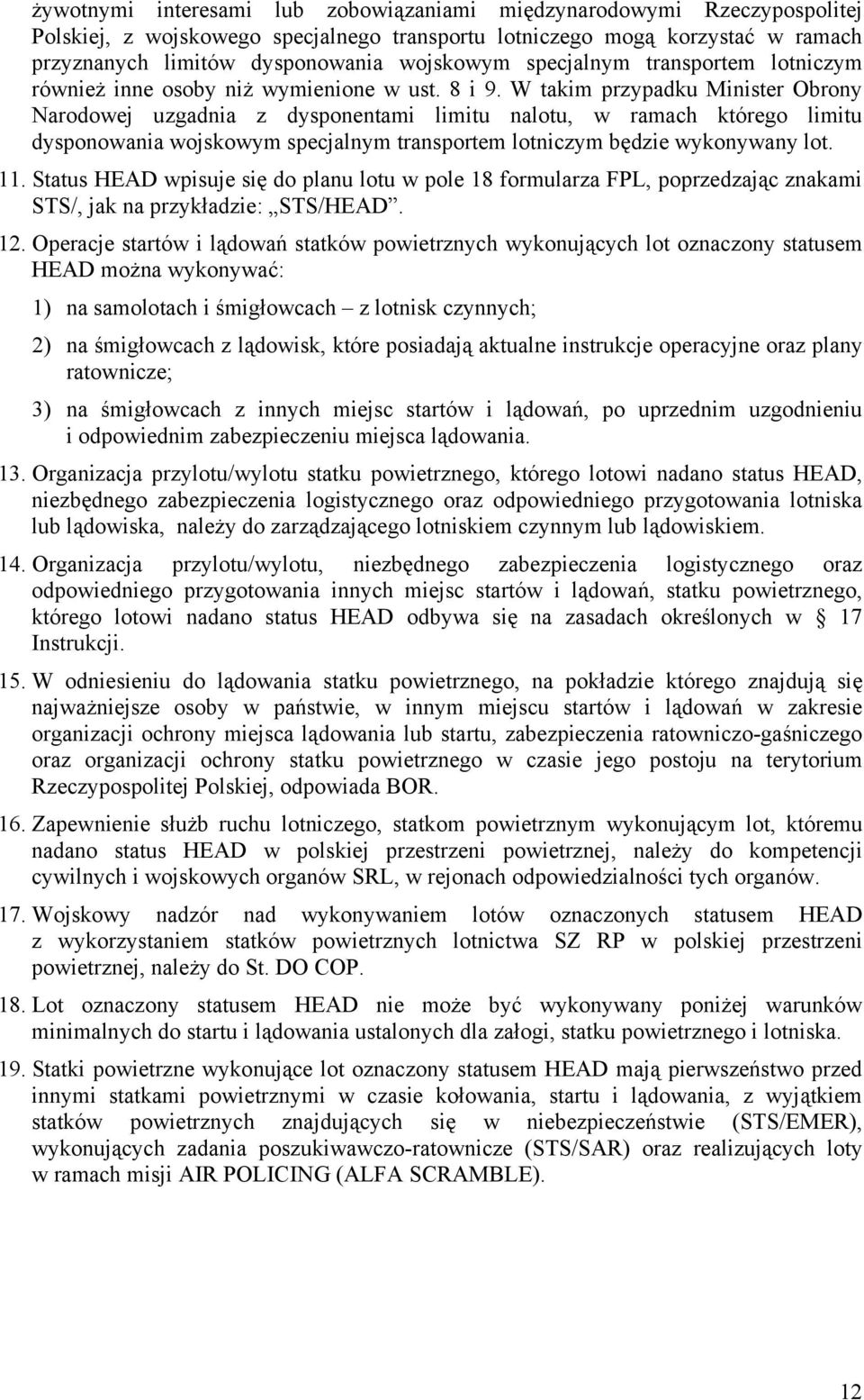 W takim przypadku Minister Obrony Narodowej uzgadnia z dysponentami limitu nalotu, w ramach którego limitu dysponowania wojskowym specjalnym transportem lotniczym będzie wykonywany lot. 11.