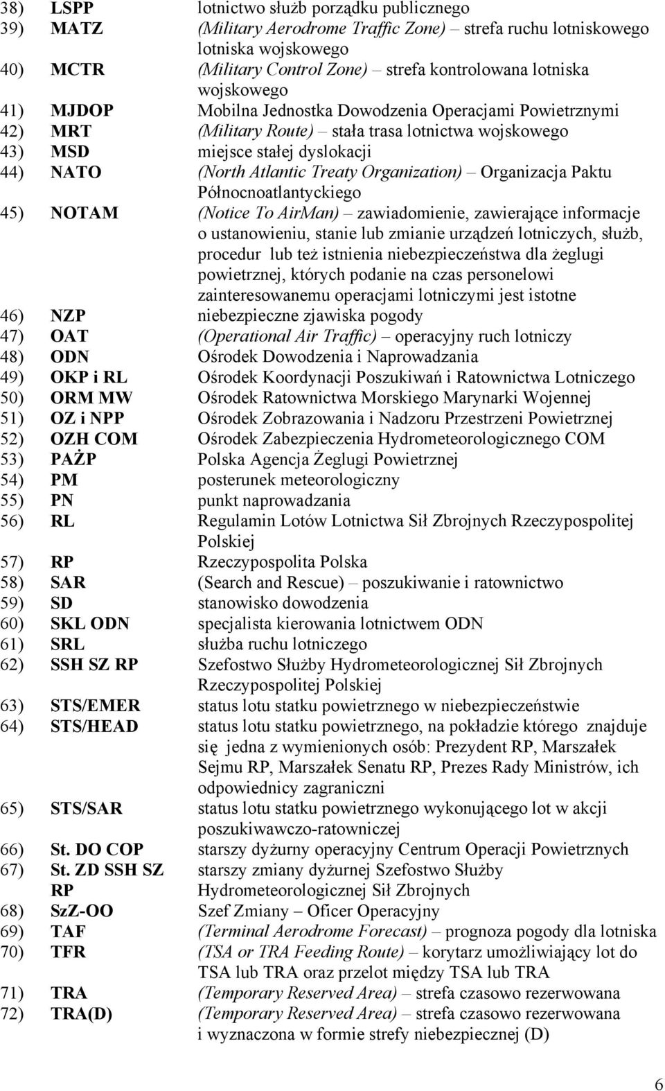 Organization) Organizacja Paktu Północnoatlantyckiego 45) NOTAM (Notice To AirMan) zawiadomienie, zawierające informacje o ustanowieniu, stanie lub zmianie urządzeń lotniczych, służb, procedur lub