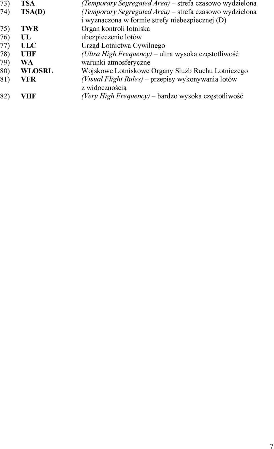 Cywilnego 78) UHF (Ultra High Frequency) ultra wysoka częstotliwość 79) WA warunki atmosferyczne 80) WLOSRL Wojskowe Lotniskowe Organy
