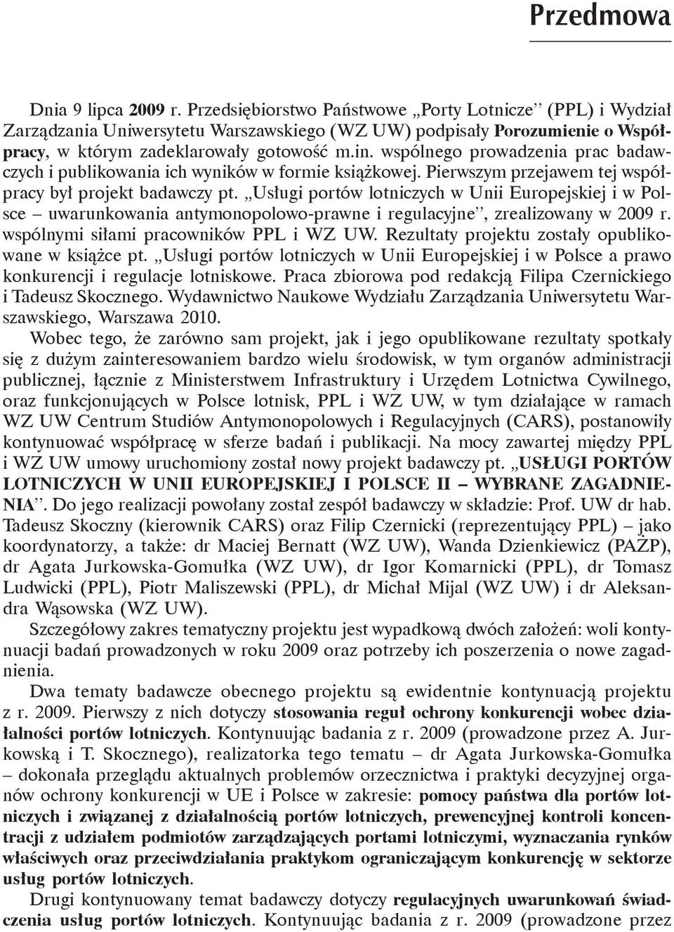 wspólnego prowadzenia prac badawczych i publikowania ich wyników w formie książkowej. Pierwszym przejawem tej współpracy był projekt badawczy pt.
