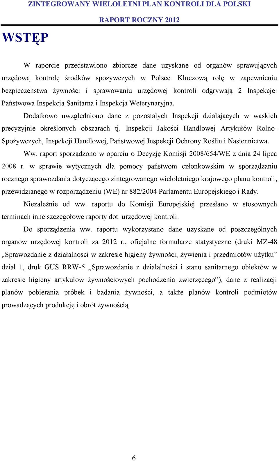 Dodatkowo uwzględniono dane z pozostałych Inspekcji działających w wąskich precyzyjnie określonych obszarach tj.