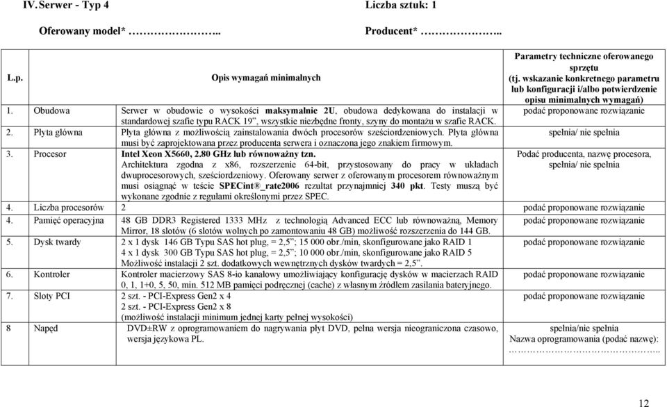 Obudowa Serwer w obudowie o wysokości maksymalnie 2U, obudowa dedykowana do instalacji w standardowej szafie typu RACK 19, wszystkie niezbędne fronty, szyny do montażu w szafie RACK. 2. Płyta główna Płyta główna z możliwością zainstalowania dwóch procesorów sześciordzeniowych.