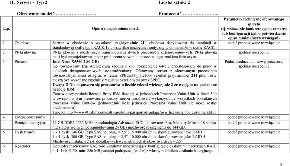 Obudowa Serwer w obudowie o wysokości maksymalnie 2U, obudowa dedykowana do instalacji w standardowej szafie typu RACK 19, wszystkie niezbędne fronty, szyny do montażu w szafie RACK. 2. Płyta główna Płyta główna z możliwością zainstalowania dwóch procesorów czterordzeniowych.