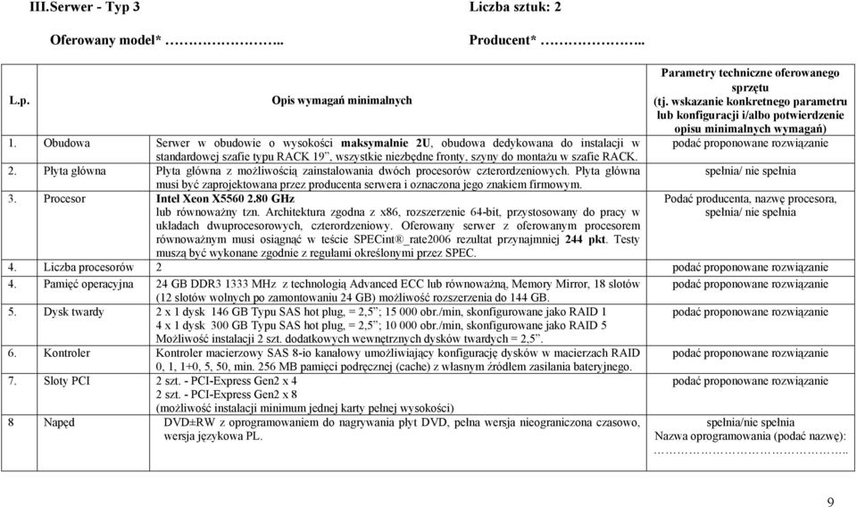 Obudowa Serwer w obudowie o wysokości maksymalnie 2U, obudowa dedykowana do instalacji w standardowej szafie typu RACK 19, wszystkie niezbędne fronty, szyny do montażu w szafie RACK. 2. Płyta główna Płyta główna z możliwością zainstalowania dwóch procesorów czterordzeniowych.