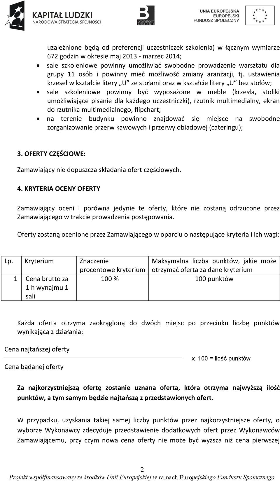 ustawienia krzeseł w kształcie litery U ze stołami oraz w kształcie litery U bez stołów; sale szkoleniowe powinny być wyposażone w meble (krzesła, stoliki umożliwiające pisanie dla każdego