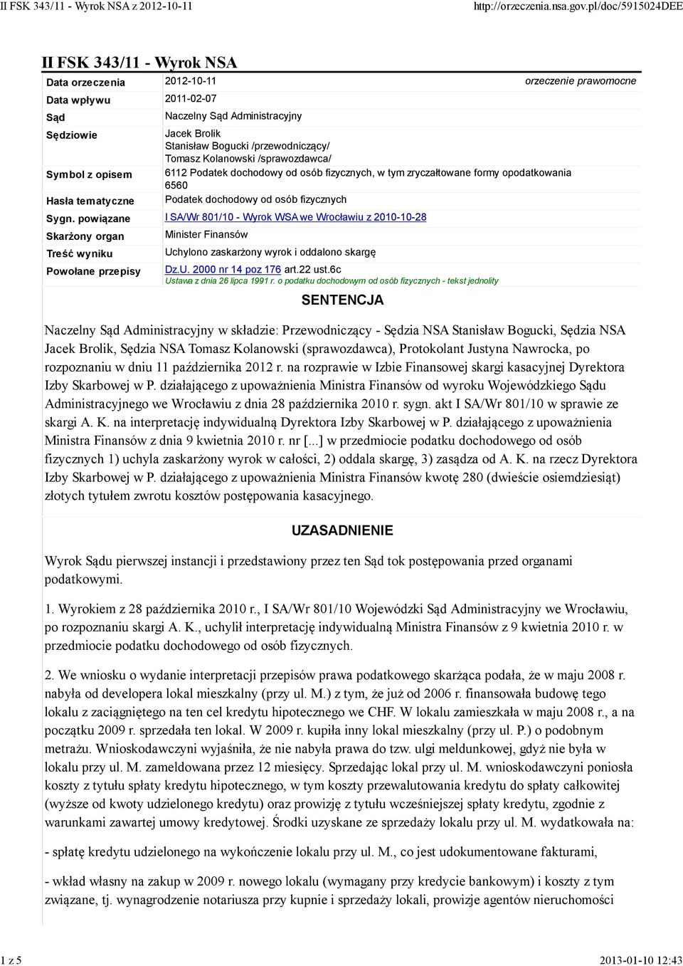 fizycznych Sygn. powiązane I SA/Wr 801/10 - Wyrok WSA we Wrocławiu z 2010-10-28 Skarżony organ Treść wyniku Powołane przepisy Minister Finansów Uchylono zaskarżony wyrok i oddalono skargę Dz.U. 2000 nr 14 poz 176 art.