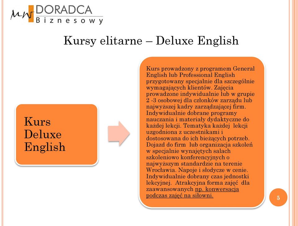 Indywidualnie dobrane programy nauczania i materiały dydaktyczne do każdej lekcji. Tematyka każdej lekcji uzgodniona z uczestnikami i dostosowana do ich bieżących potrzeb.