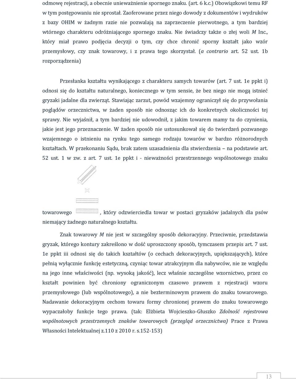 Nie świadczy także o złej woli M Inc., który miał prawo podjęcia decyzji o tym, czy chce chronić sporny kształt jako wzór przemysłowy, czy znak towarowy, i z prawa tego skorzystał. (a contrario art.