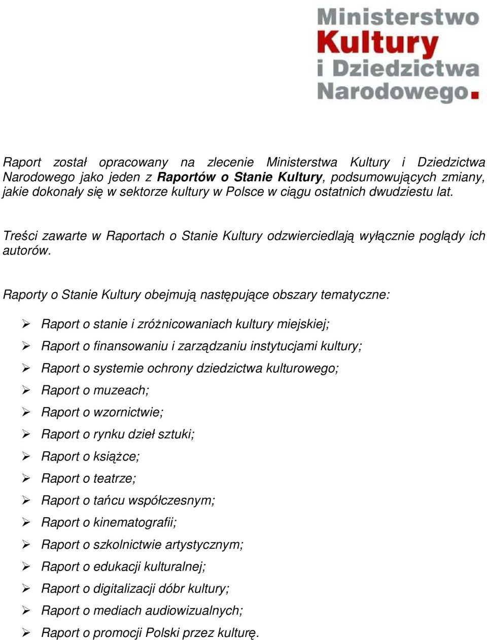 Raporty o Stanie Kultury obejmują następujące obszary tematyczne: Raport o stanie i zróŝnicowaniach kultury miejskiej; Raport o finansowaniu i zarządzaniu instytucjami kultury; Raport o systemie
