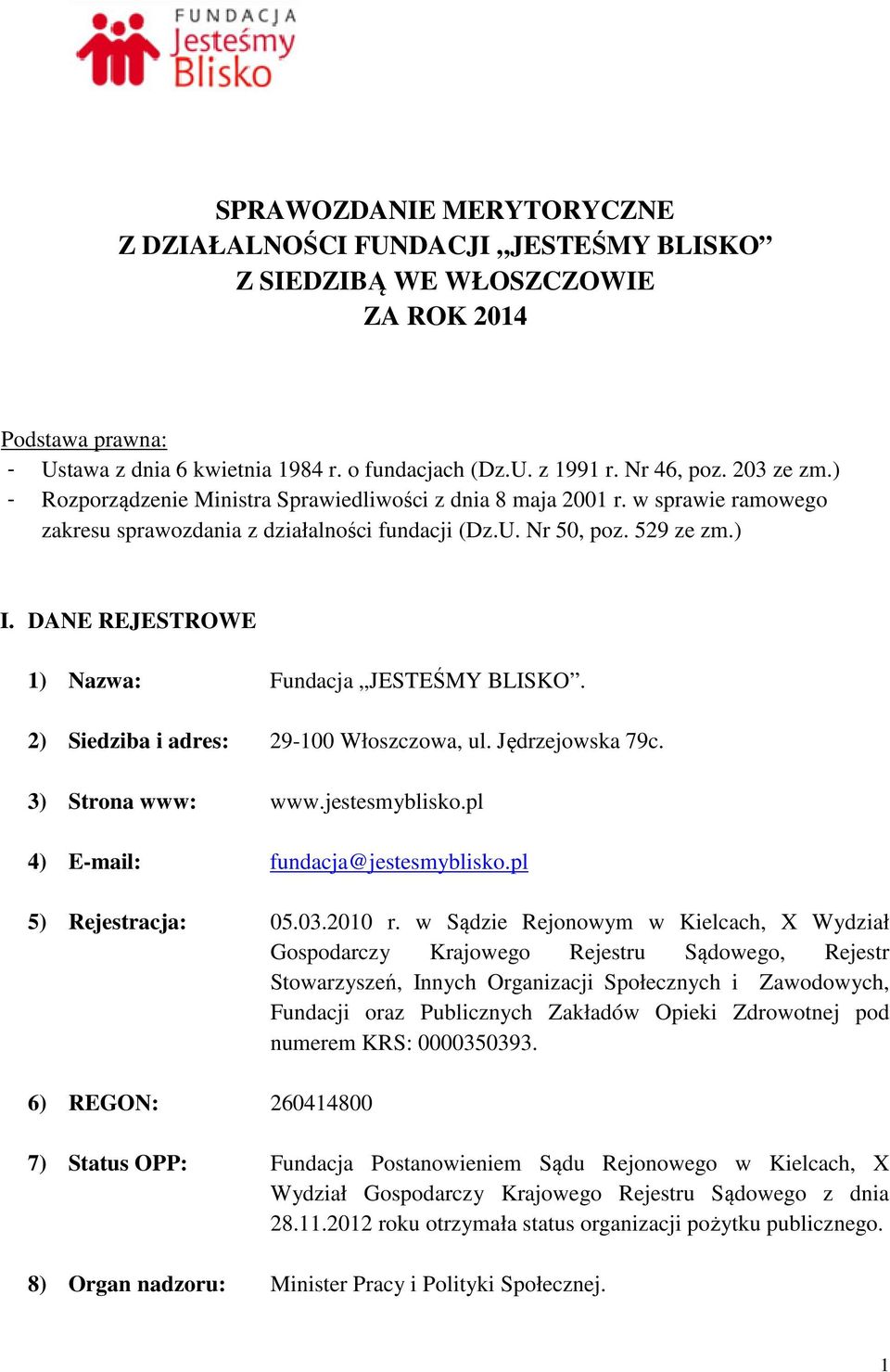 DANE REJESTROWE 1) Nazwa: Fundacja JESTEŚMY BLISKO. 2) Siedziba i adres: 29-100 Włoszczowa, ul. Jędrzejowska 79c. 3) Strona www: www.jestesmyblisko.pl 4) E-mail: fundacja@jestesmyblisko.