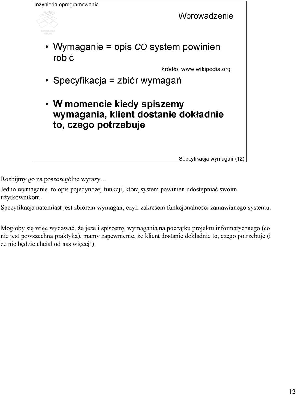 wyrazy Jedno wymaganie, to opis pojedynczej funkcji, którą system powinien udostępniać swoim użytkownikom.