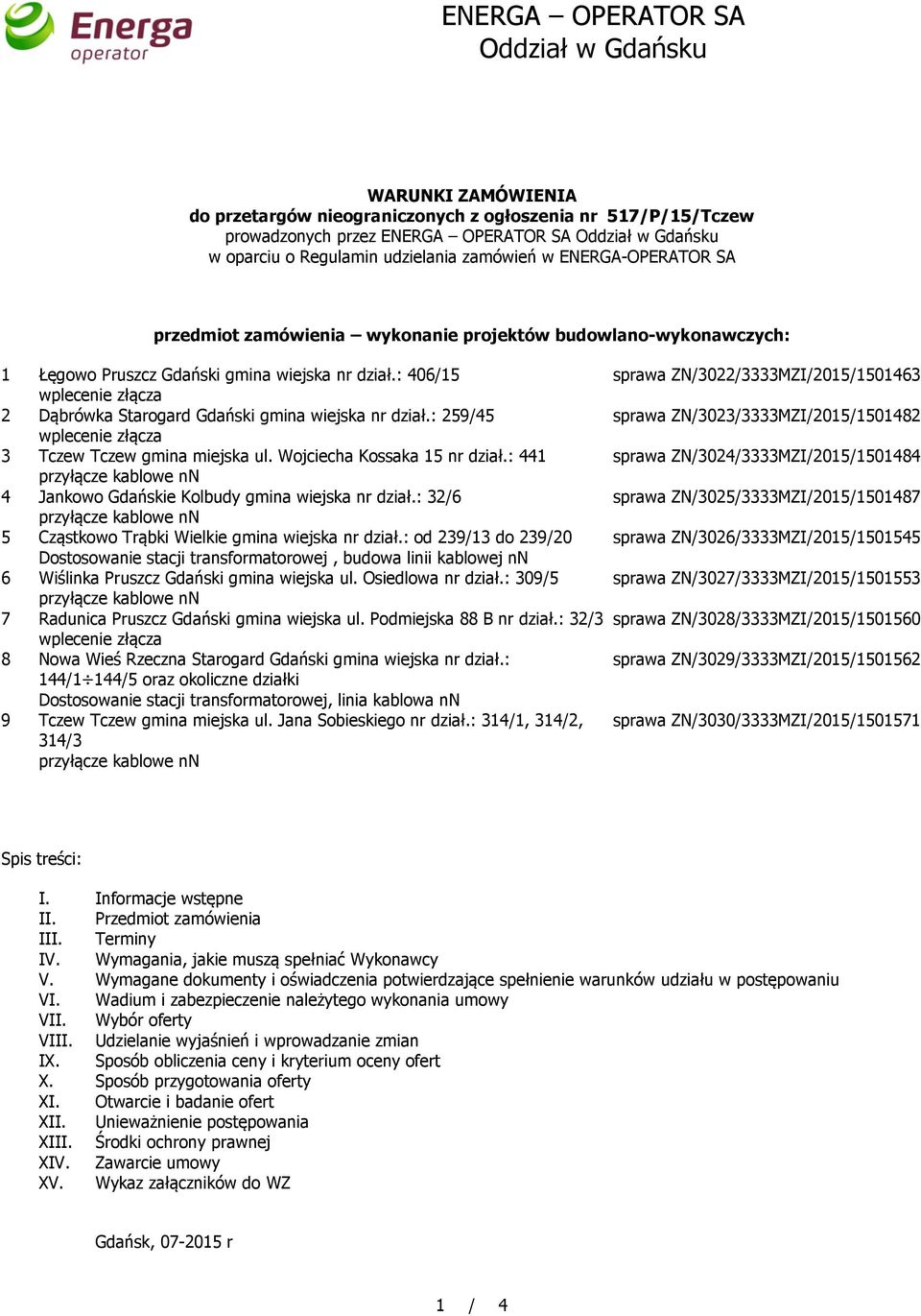 : 406/15 2 Dąbrówka Starogard Gdański gmina wiejska nr dział.: 259/45 3 Tczew Tczew gmina miejska ul. Wojciecha Kossaka 15 nr dział.: 441 4 Jankowo Gdańskie Kolbudy gmina wiejska nr dział.