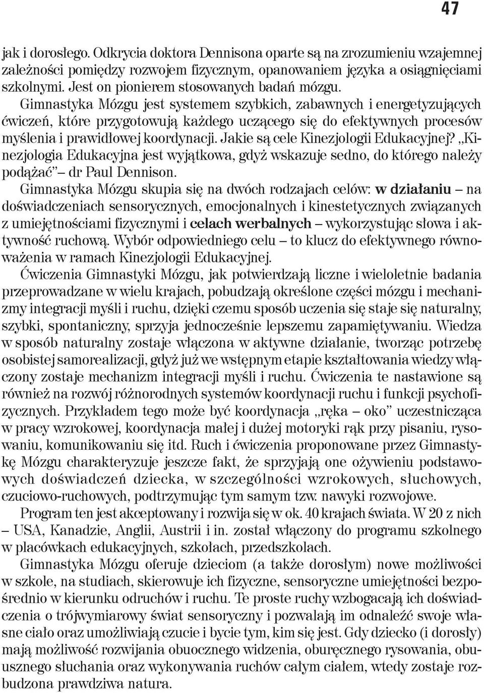 Gimnastyka Mózgu jest systemem szybkich, zabawnych i energetyzujących ćwiczeń, które przygotowują każdego uczącego się do efektywnych procesów myślenia i prawidłowej koordynacji.